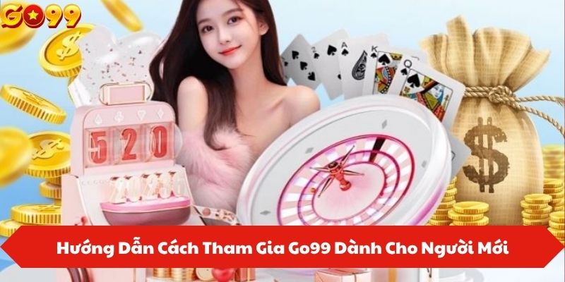 Hướng Dẫn Cách Tham Gia Go99 Dành Cho Người Mới